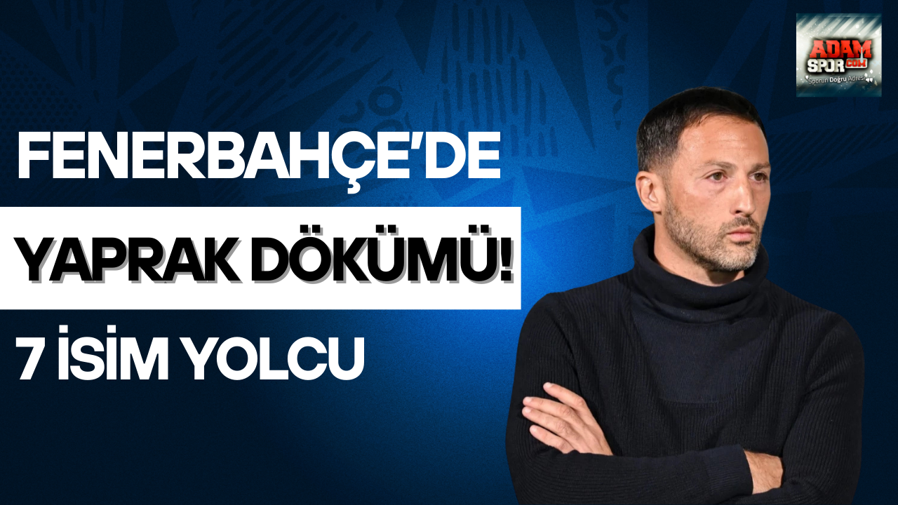 Fenerbahçe’de Yaprak Dökümü! 7 İsim Yolcu