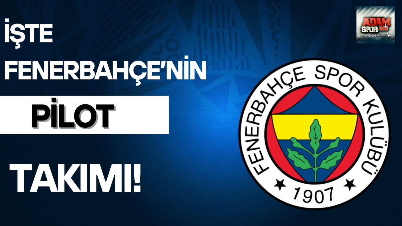 İşte Fenerbahçe’nin sürpriz pilot takımı!