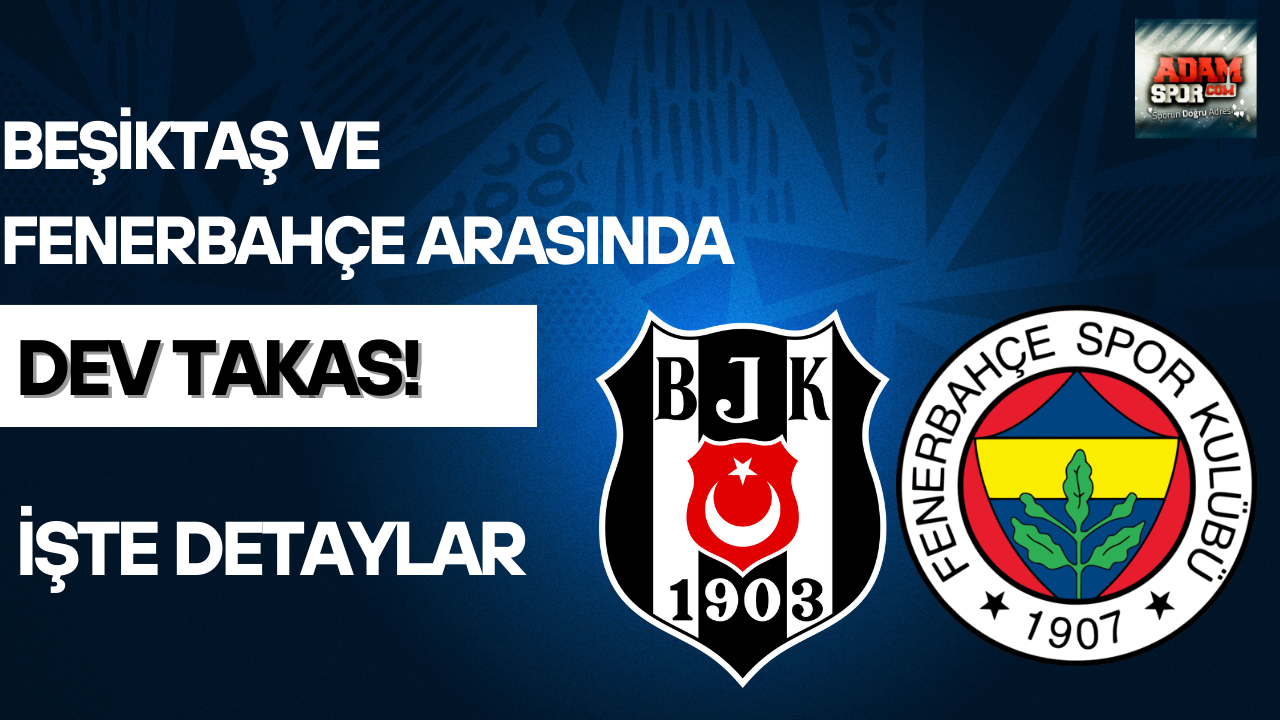 Beşiktaş ve Fenerbahçe arasında dev takas!