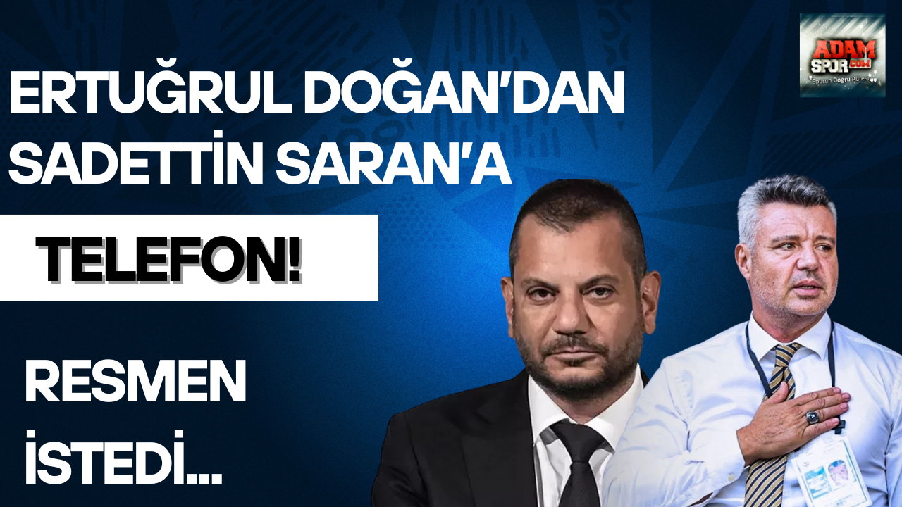 Ertuğrul Doğan’dan Sadettin Saran’a telefon!