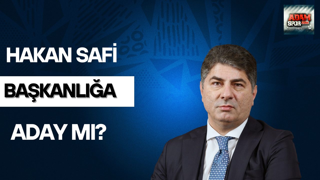 Hakan Safi başkanlığa aday mı?