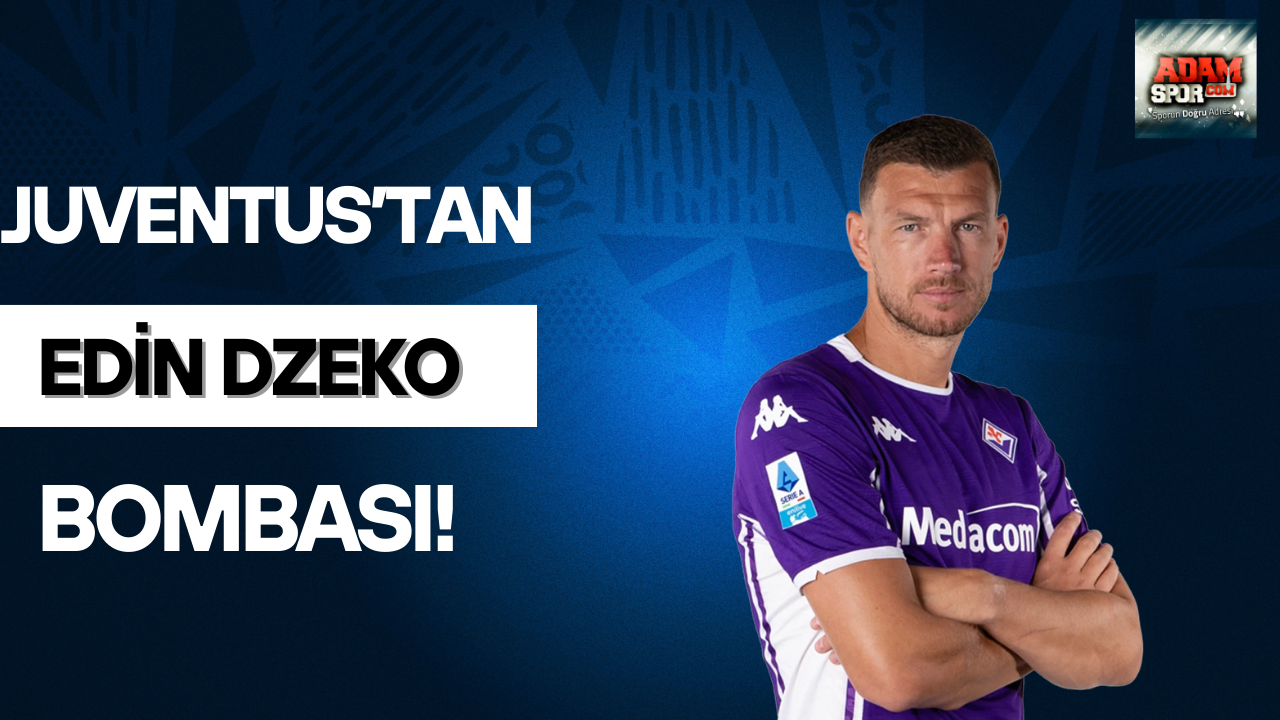 Juventus’tan Edin Dzeko bombası