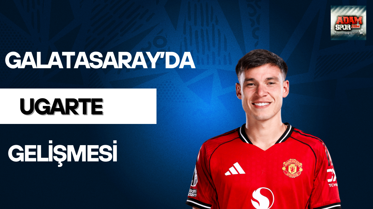 Galatasaray’da Ugarte gelişmesi