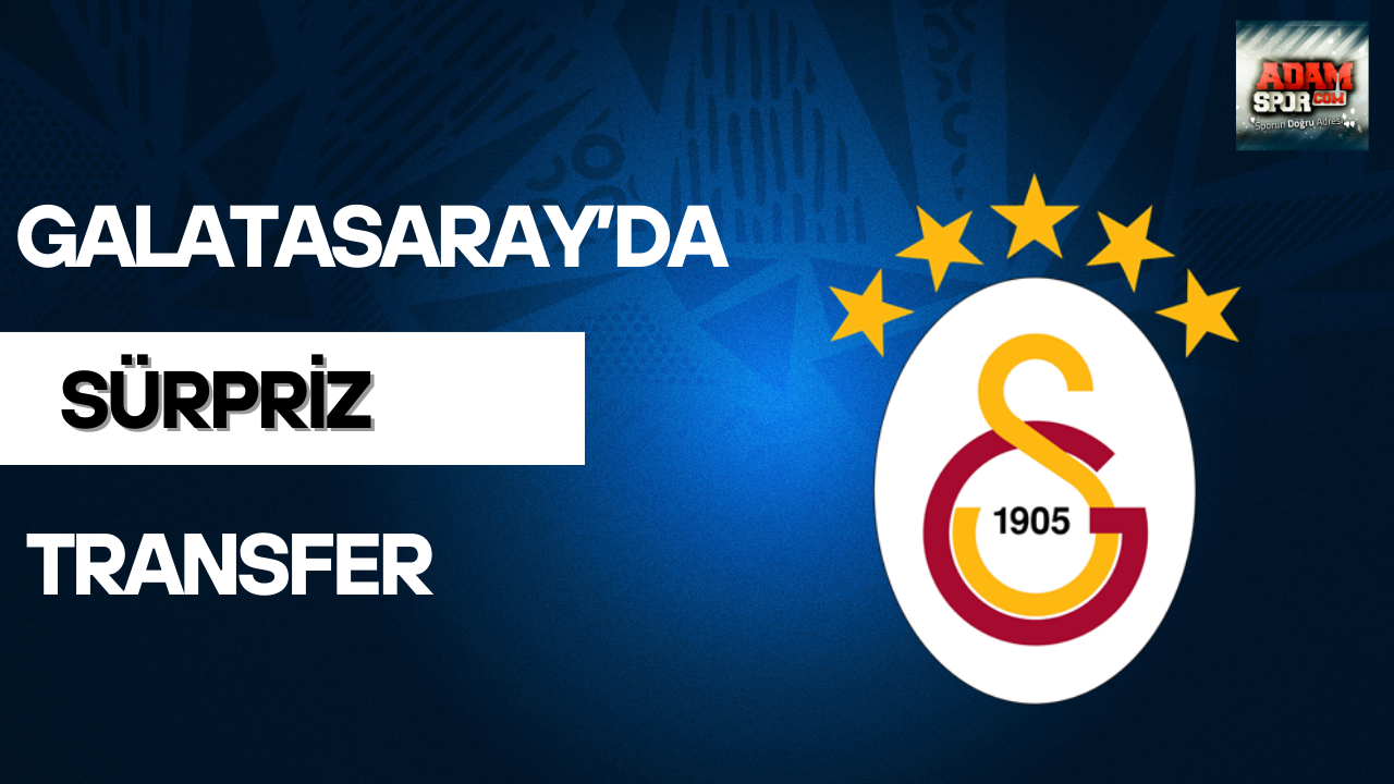 Galatasaray’da sürpriz transfer