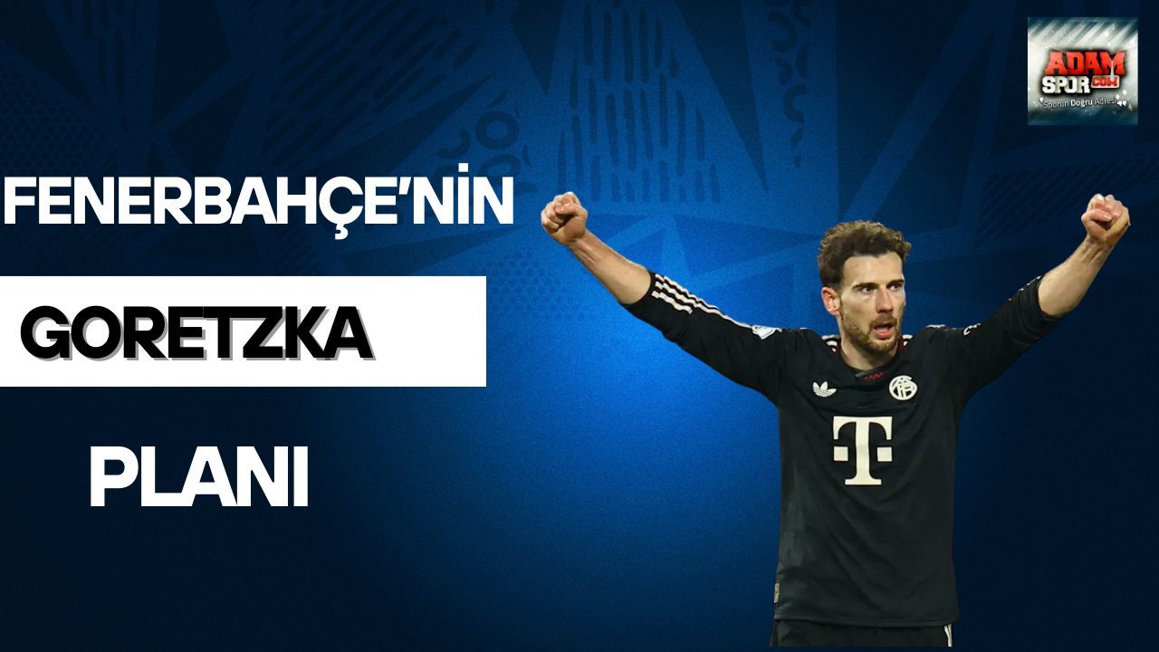 Fenerbahçe’nin Goretzka planı!