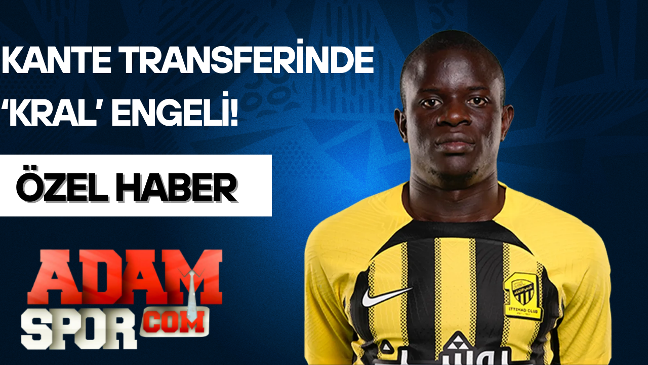ÖZEL HABER | Kante Transferinde “Kral” Engeli: Fenerbahçe’nin Önündeki Tek Engel Al Ittihad Değil!