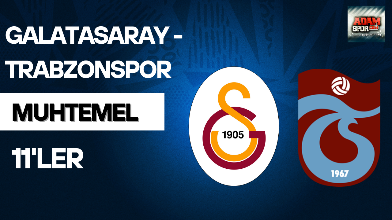 Galatasaray – Trabzonspor maçının muhtemel 11’leri