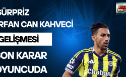 Sürpriz İrfan Can Kahveci gelişmesi