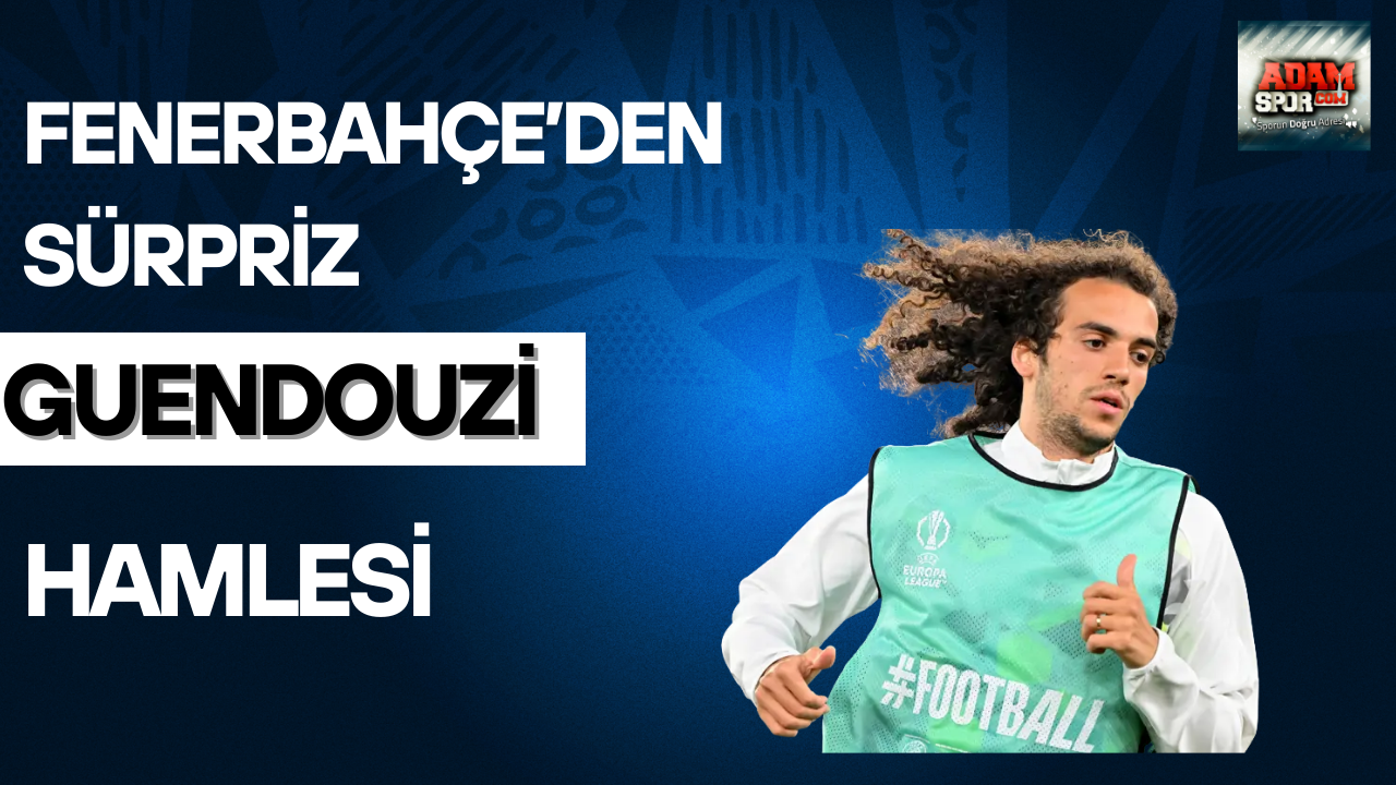 Fenerbahçe’den sürpriz Guendouzi hamlesi