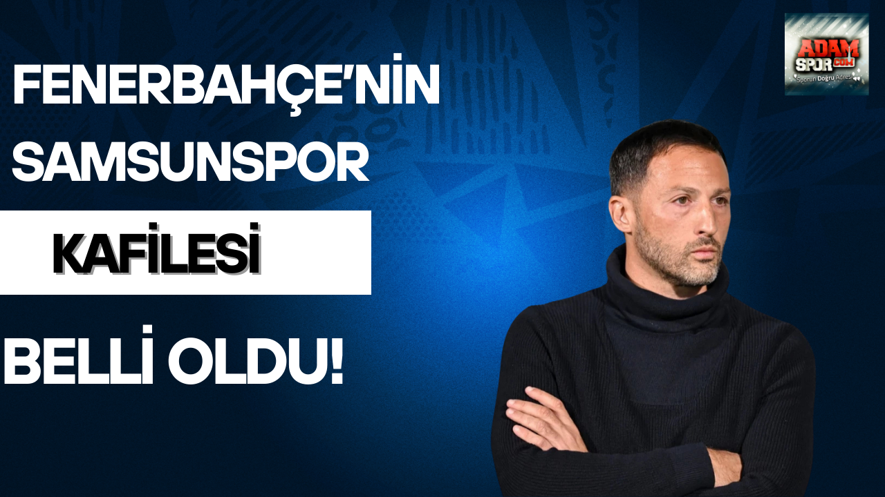 Fenerbahçe’nin Samsunspor maçı kafilesi belli oldu! Musamba kararı